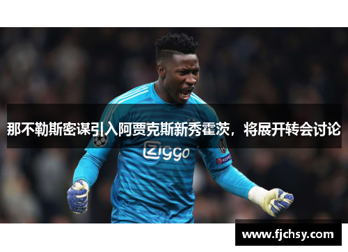 那不勒斯密谋引入阿贾克斯新秀霍茨，将展开转会讨论